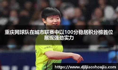 重庆网球队在城市联赛中以100分稳居积分榜首位展现强劲实力