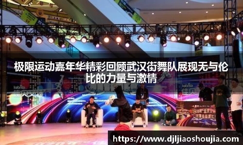 极限运动嘉年华精彩回顾武汉街舞队展现无与伦比的力量与激情
